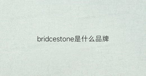 bridcestone是什么品牌