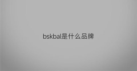 bskbal是什么品牌(bsel是什么牌子)