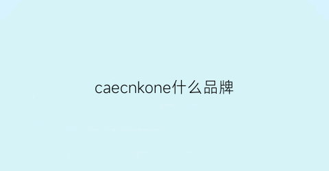 caecnkone什么品牌(caecnkoen牌子介绍)