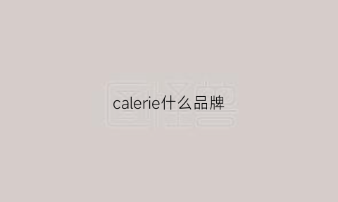 calerie什么品牌(calier是什么牌子)