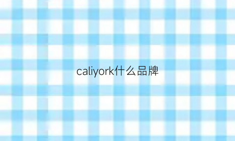 caliyork什么品牌(caliglow是什么牌子)