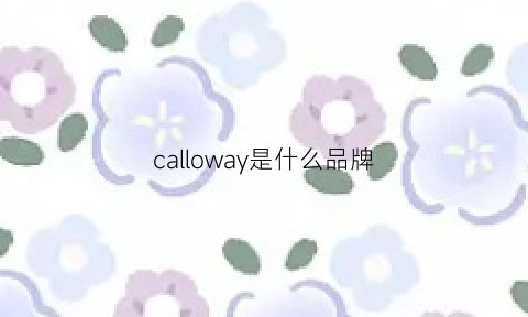 calloway是什么品牌(callaluay是什么品牌)