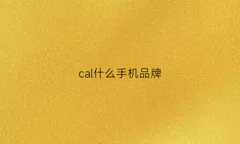 cal什么手机品牌(cal手机是山寨机吗)