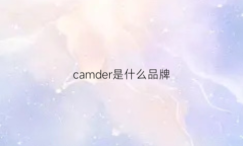 camder是什么品牌(cameron是什么品牌)