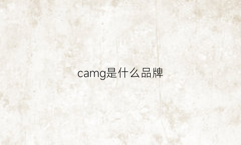 camg是什么品牌(cam是什么牌子)