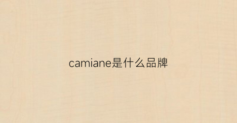 camiane是什么品牌(camelcn是什么品牌)