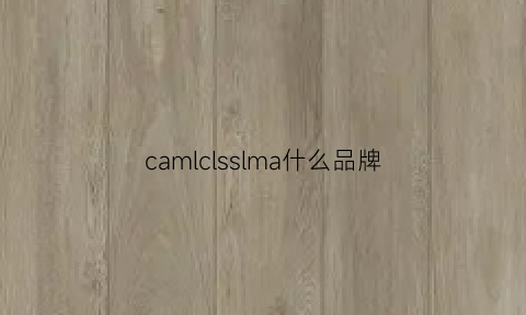 camlclsslma什么品牌(camssoo是什么牌子)