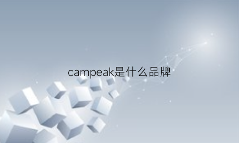 campeak是什么品牌(camper是什么牌子)