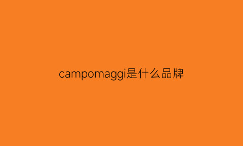 campomaggi是什么品牌(campa是什么牌子)