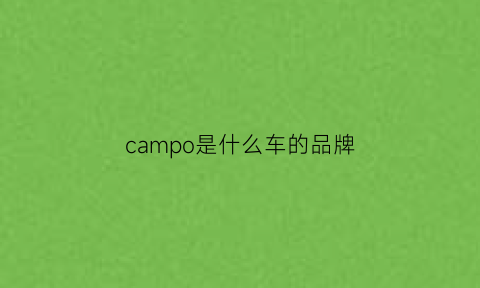 campo是什么车的品牌(campus是什么车)