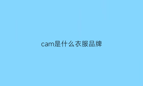 cam是什么衣服品牌(camel是什么牌子的衣服)