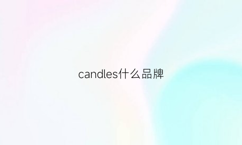 candles什么品牌(canel是什么牌子)