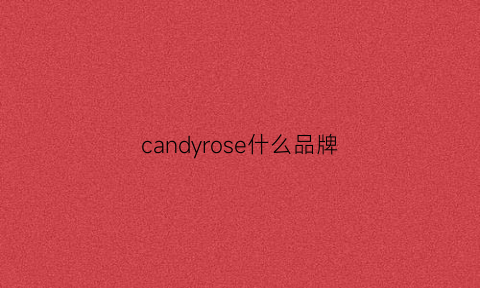 candyrose什么品牌(candyrose是哪里的牌子)