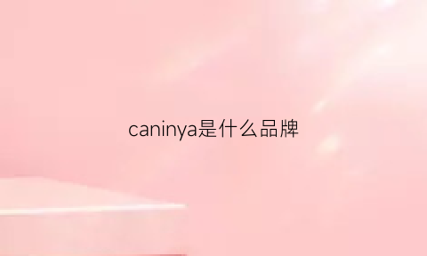 caninya是什么品牌(cannci是什么牌子)