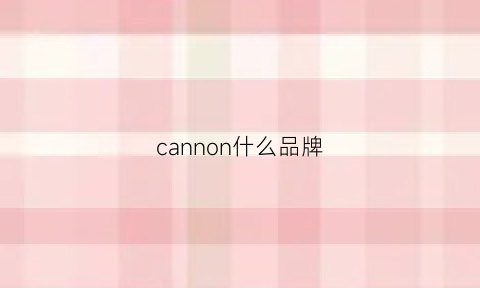 cannon什么品牌(cannon中国官网)