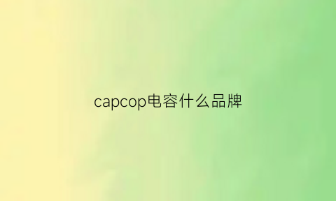 capcop电容什么品牌(cappol1是什么电容)