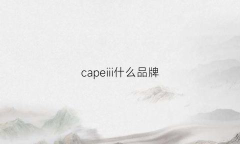 capeiii什么品牌(capshi是什么品牌)