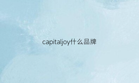 capitaljoy什么品牌(joypeace是什么牌子价格)