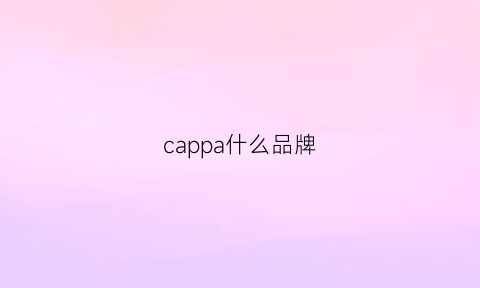 cappa什么品牌(cap什么品牌服装品牌)