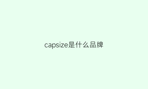 capsize是什么品牌(capacci是什么牌子价位)