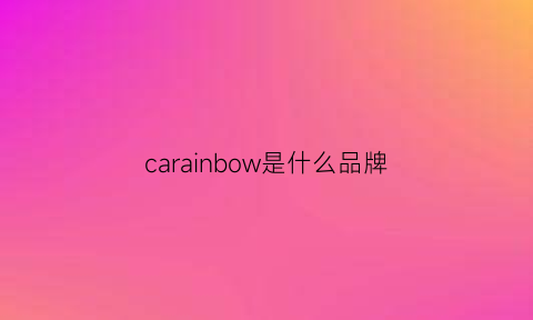 carainbow是什么品牌(carakclain是什么牌子)