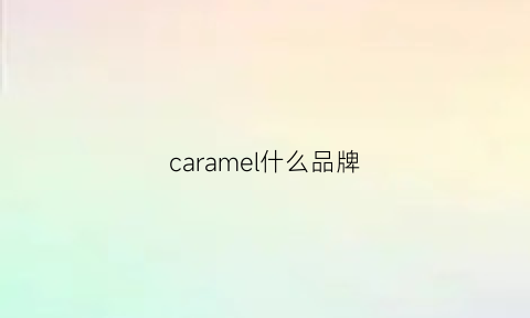 caramel什么品牌(caramel是什么牌子)