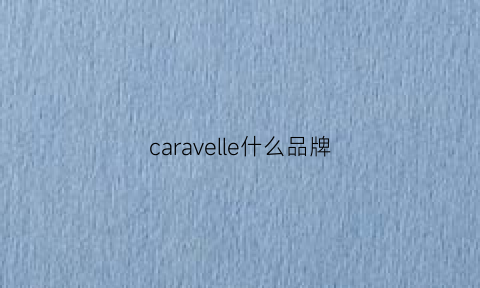 caravelle什么品牌(carrviel是什么牌子)