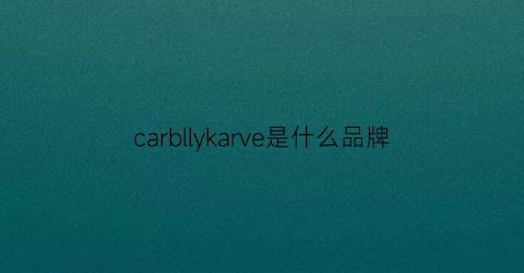 carbllykarve是什么品牌(carikaien是什么牌子)