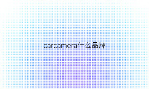 carcamera什么品牌(car是啥牌子)