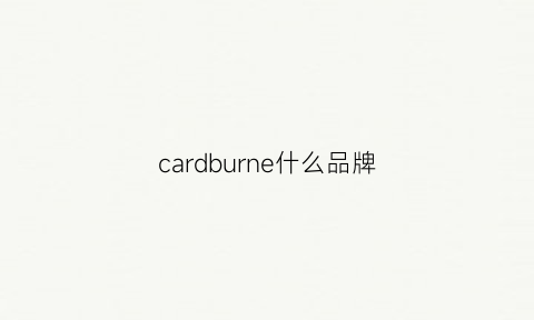 cardburne什么品牌(cardhere是什么品牌)