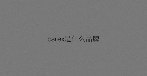 carex是什么品牌(carecase什么牌子)