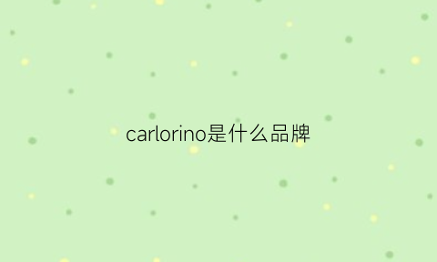 carlorino是什么品牌(carlorino中文什么牌子)