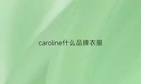 caroline什么品牌衣服(caroline是什么档次)