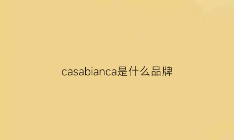 casabianca是什么品牌(casaya是哪里的牌子)