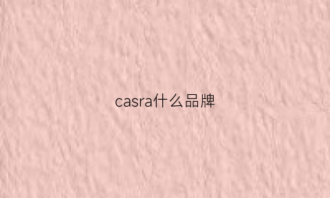 casra什么品牌(casaricca是什么牌子)