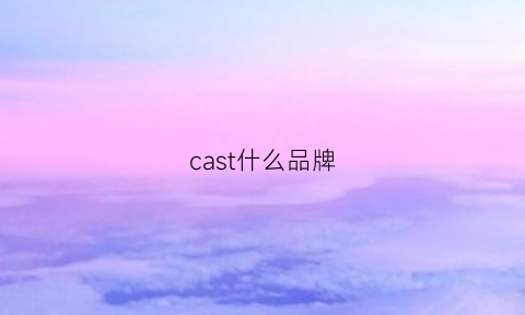 cast什么品牌(cassette什么牌子)