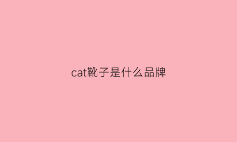 cat靴子是什么品牌