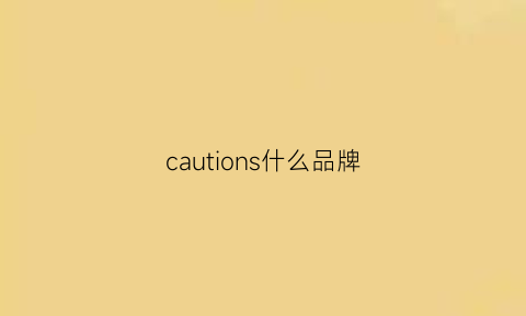 cautions什么品牌