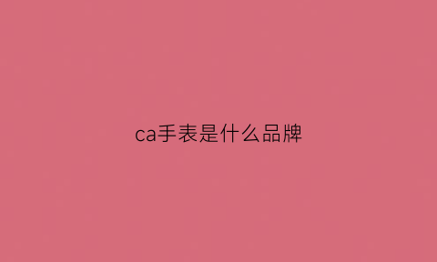 ca手表是什么品牌(ca手表厂)