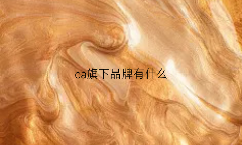 ca旗下品牌有什么(ca品牌简介)