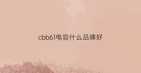 cbb61电容什么品牌好(cbb61电容是什么电容)