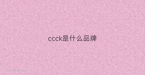 ccck是什么品牌(cccks是啥牌子)