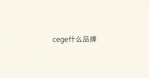 cege什么品牌(ceen什么牌子)