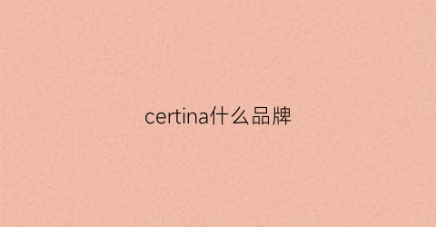 certina什么品牌(ceilne是什么品牌)