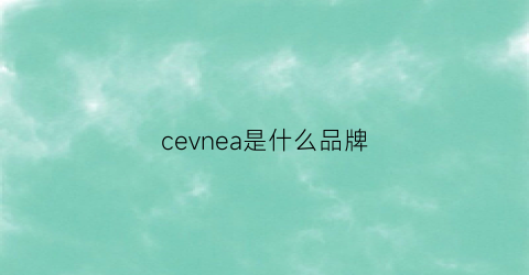 cevnea是什么品牌(ceneye是什么牌子的)