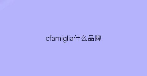 cfamiglia什么品牌(cfawm-s怎么样)