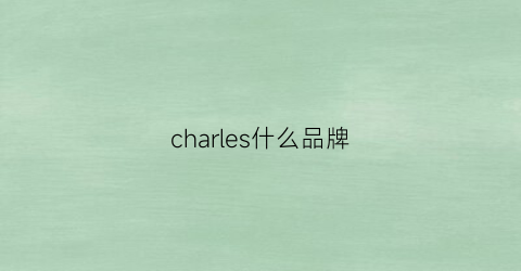 charles什么品牌(charleskaien是什么牌子)