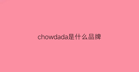 chowdada是什么品牌(choi是什么牌子)