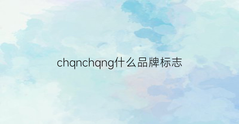 chqnchqng什么品牌标志(chch是啥品牌的)