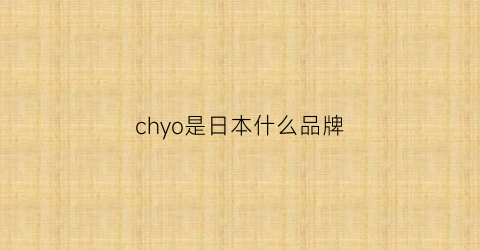 chyo是日本什么品牌(chesty日本牌子)